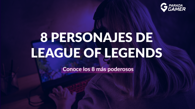 8 Personajes de League Of Legends más poderosos